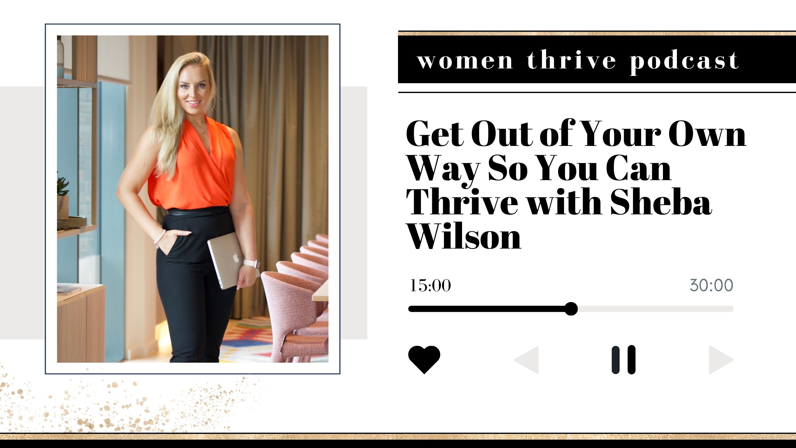 Get Out of Your Own Way So You Can Thrive with Sheba Wilson